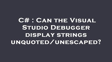 C# : Can the Visual Studio Debugger display strings unquoted/unescaped?
