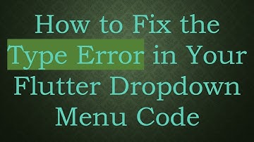 How to Fix the Type Error in Your Flutter Dropdown Menu Code
