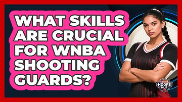 What Skills Are Crucial For WNBA Shooting Guards?