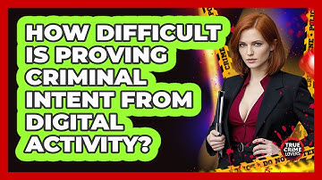How Difficult Is Proving Criminal Intent From Digital Activity? - True Crime Lovers