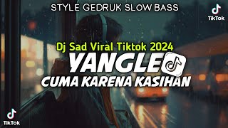 VIRAL TIKTOK🔥 DJ SAD YANGLE X CUMA KARENA KASIHAN STYLE GEDRUK SLOW BASS