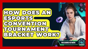 How Does An Esports Convention Tournament Bracket Work? - Pro Gaming Network