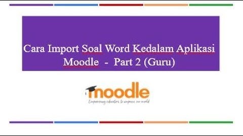 08-Guru-Cara Import Soal Word Kedalam Aplikasi Moodle-Part 2