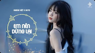 Remix Speed Up Em Nên Dừng Lại | Khang Việt x HuyD