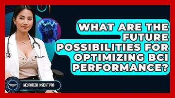 What Are The Future Possibilities For Optimizing BCI Performance? - Neurotech Insight Pro