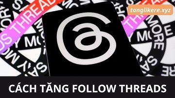 Cách Tăng Follow Threads | Hướng Dẫn Cách Tăng Người Theo Dõi Trên Threads