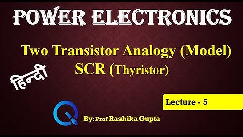 Lecture 5 Two Transistor Analogy (Model) SCR Thyristor Hindi