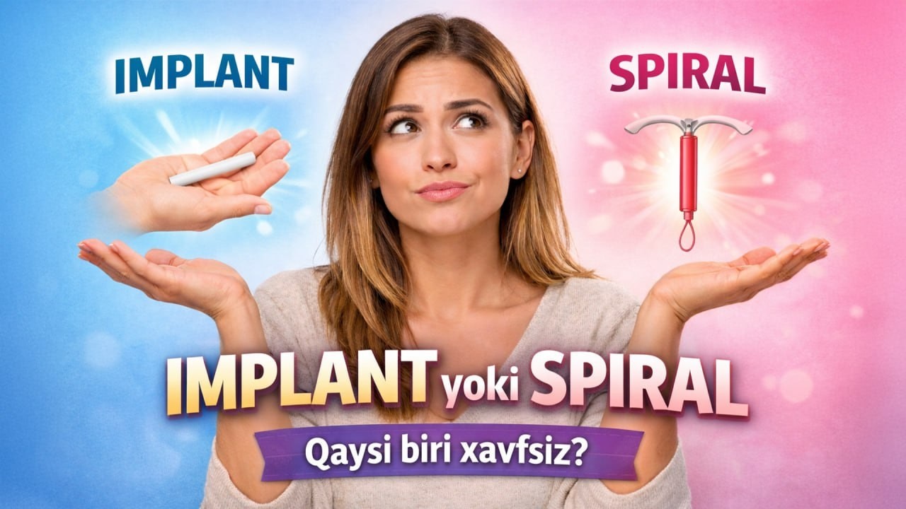 SPIRAL yoki IMPLANT (Implanon) — qaysi biri yaxshiroq va xavfsizroq?