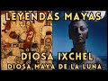 Leyenda maya diosa de la luna ixchel  maya leyendas