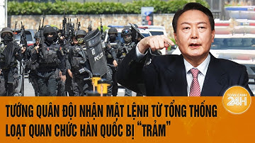 Thời sự quốc tế: Tướng quân đội nhận mật lệnh từ Tổng thống, loạt quan chức Hàn Quốc bị “trảm”