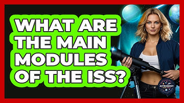 What Are The Main Modules Of The ISS? - Astronomy Made Simple