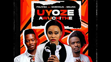 Foliswa (Uyoze Awuchithe) ft Musiholiq & Seluna