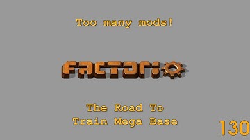 Factorio -Too Many Mods - The Road To Train Mega Base - 130