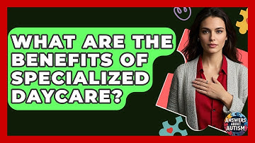 What Are The Benefits Of Specialized Daycare? - Answers About Autism