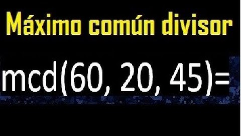 mcd de 60 20 45 , maximo comun divisor de varios numeros , ejemplos resueltos