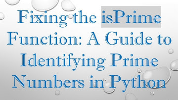 Fixing the isPrime Function: A Guide to Identifying Prime Numbers in Python