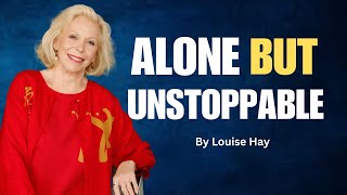 Louise Hay : Alone But Unstoppable | How to Turn Solitude into Strength | Alone But Powerful