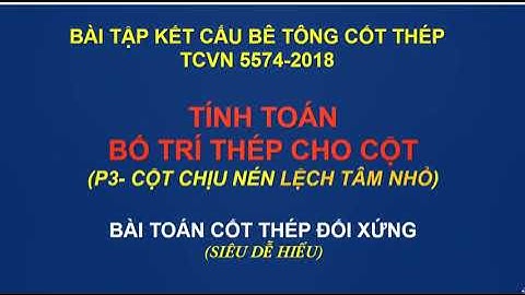 HƯỚNG DẪN TÍNH THÉP CỘT BTCT CHỊU NÉN LỆCH TÂM BÉ THEO TCVN 5574-2018/HOW TO DESIGN CONCRETE Columns