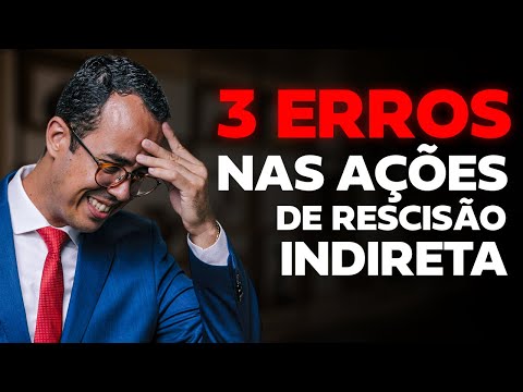 3 ERROS NAS AÇÕES DE RESCISÃO INDIRETA