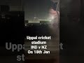 Uppal Cricket stadium IND v NZ match on 18th Jan
