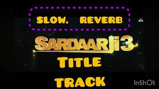 SARDAAR JI 3 : TITLE TRACK   SLOW -REVERB.  #diljitdosanjh #neerubajwa #sardaarji3 #newpunjabisong