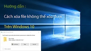 Thủ thuật Windows 10: Cách xóa file không thể xóa đuợc trên Windows 10 Thủ thuật Windows 10: Cách xóa file không thể xóa đuợc trên Windows 10