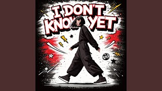 I Don't Know Yet