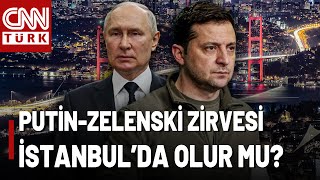Putin-Zelenski Zirvesi Neden İstanbul'un Hakkı? Rusya-Ukrayna Nerede Görüşecek?