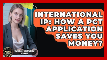 International IP: How A PCT Application Saves You Money? - Trademark and Patent Law Experts