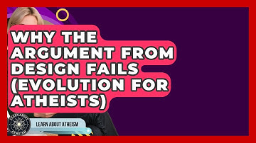 Why The Argument From Design Fails (Evolution For Atheists) - Learn About Atheism