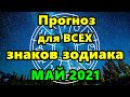 Прогноз для ВСЕХ знаков зодиака на МАЙ месяц 2021 года.