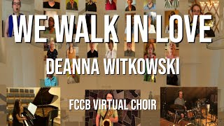 We Walk In Love - Deanna Witkowski Fccb Virtual Choir