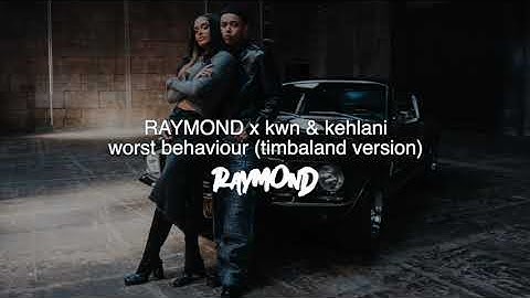 RAYMOND x kwn & Kehlani - worst behaviour (Timbaland Version)