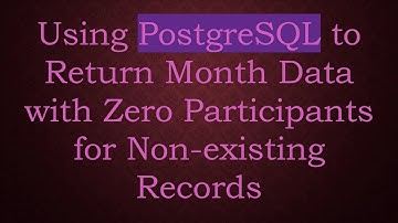 Using PostgreSQL to Return Month Data with Zero Participants for Non-existing Records