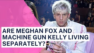 Are Meghan Fox And Machine Gun Kelly Living Separately?