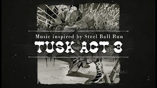 Tusk ACT 3  - Steel Ball Run ACT 3 [Fan-Made Soundtrack] - Music inspired by JoJo / JJBA