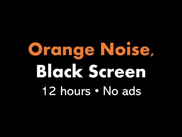 Orange Noise, Black Screen 🟠⬛ • 12 hours • No ads class=