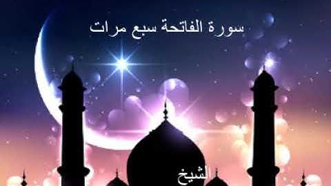 سورة الفاتحة مكررة سبع مرات للقارئ الشيخ فارس عباد
