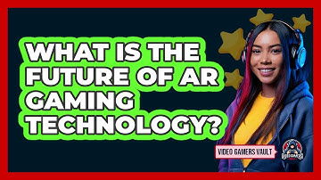 What Is The Future Of AR Gaming Technology? - Video Gamers Vault