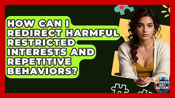 How Can I Redirect Harmful Restricted Interests And Repetitive Behaviors? - Answers About Autism