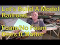 140. Foam/No Foam Does It Matter—Let's Build A Model Railroad