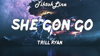 She Gon Go - Trill Ryan (Lyrics) | She gon go on the sound of my whistle