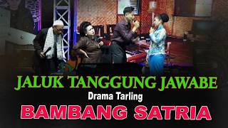 JALUK TANGGUNG JAWABE DRAMA TARLING BAMBANG SATRIA