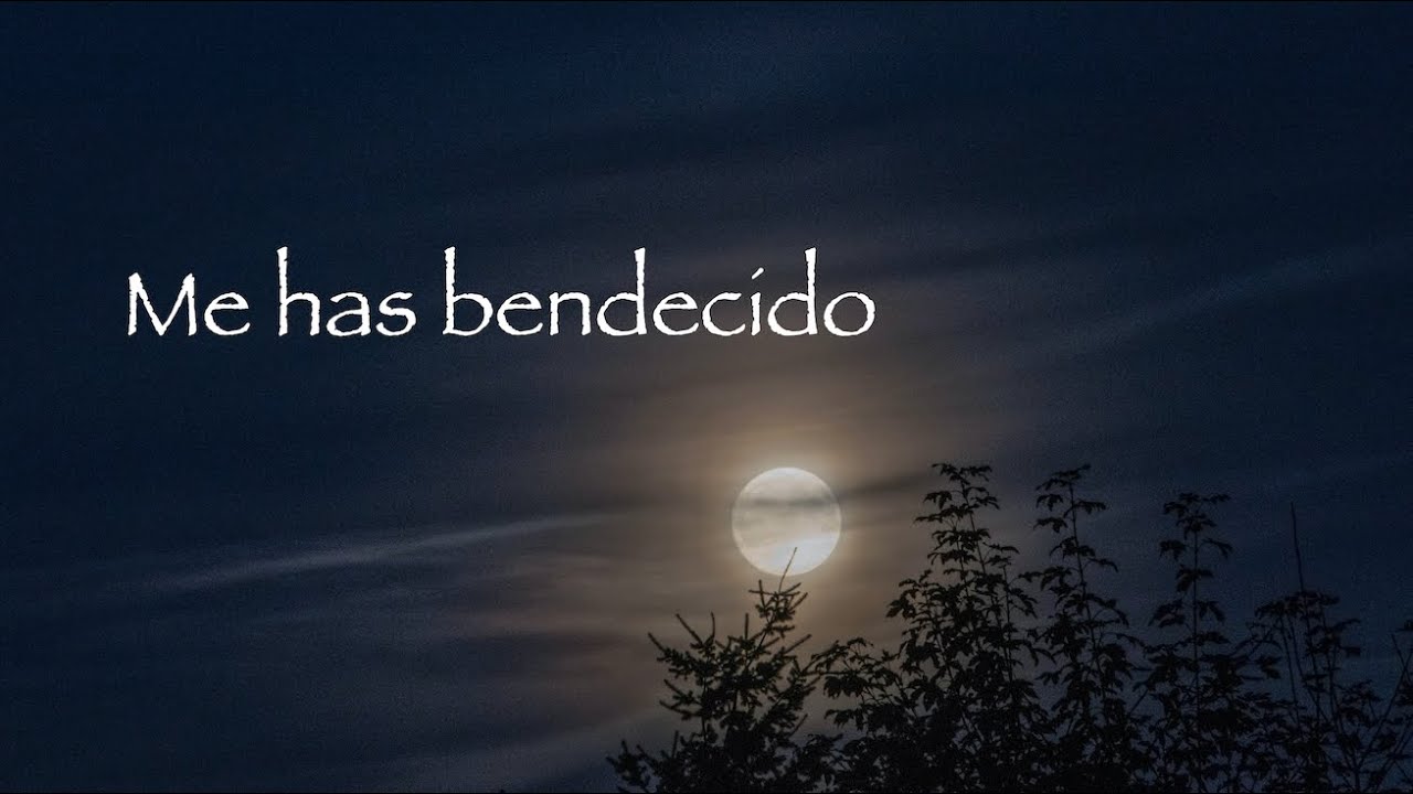 Me has bendecido