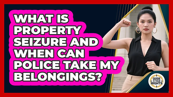 What Is Property Seizure And When Can Police Take My Belongings? - Guide To Your Rights