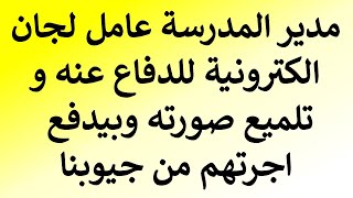 استشارة قانونية - مدير المدرسة عامل لجان الكترونية للدفاع عنه و تلميع صورته وبيدفع اجرتهم من جيوبنا