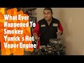 What ever happened to smokey yunicks hot vapor engine