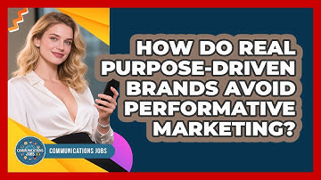 How Do Real Purpose-driven Brands Avoid Performative Marketing? - Communications Jobs