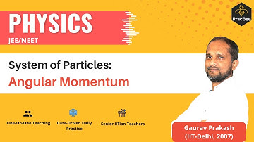 System of Particles: Angular Momentum by Gaurav Prakash (IIT Delhi), Grade 11, JEE & NEET Physics