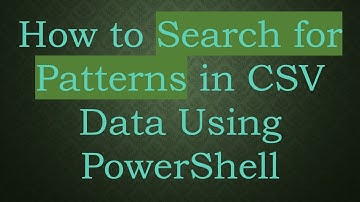 How to Search for Patterns in CSV Data Using PowerShell